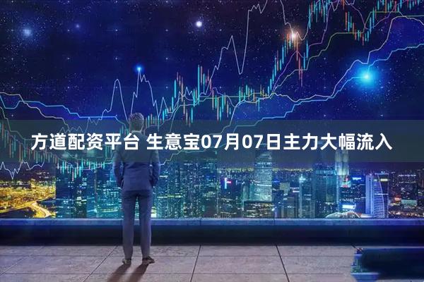 方道配资平台 生意宝07月07日主力大幅流入