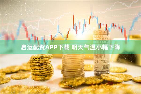 启运配资APP下载 明天气温小幅下降