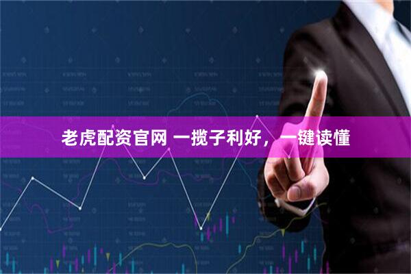 老虎配资官网 一揽子利好，一键读懂